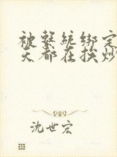 被系统绑定后每天都在挨炒