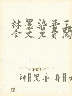 林墨染晋王小说全文免费阅读