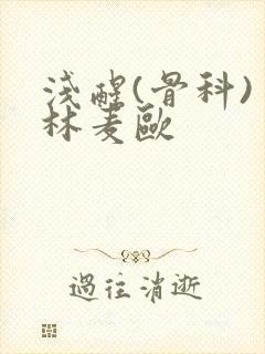 浅醒(骨科) 林麦欧