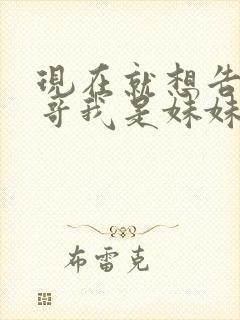 现在就想告诉哥哥我是妹妹