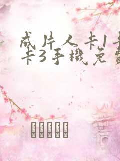 成片人卡1卡2卡3手机免费看