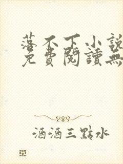 落不下小说全文免费阅读无弹窗