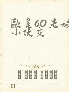 欧美6O老妪与小伙交