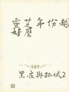 灵芝年份越久越好么