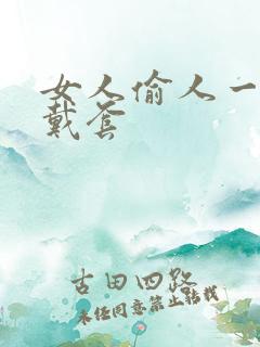 女人偷人一般不戴套