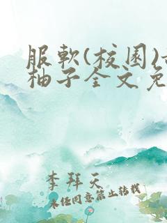 服软(校园)甜柚子全文免费阅读