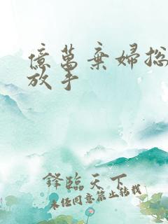 亿万弃妇总裁请放手