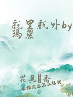 戏里戏外by苏玛丽