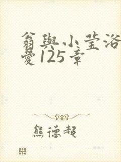 翁与小莹浴室欢爱125章