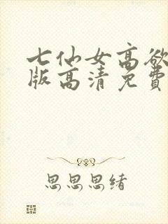七仙女高欲春清版高清免费完整版