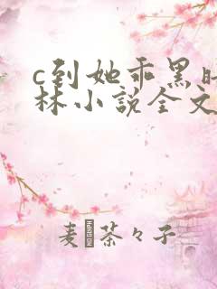 c到她乖黑暗森林小说全文阅读