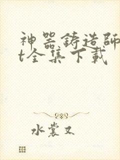 神器铸造师txt全集下载