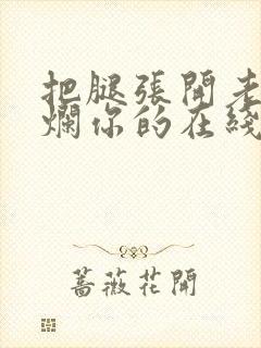 把腿张开老子臊烂你的在线观看