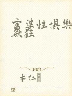 富婆性俱乐部纵欲狂