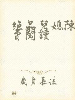 绝品儿媳陈婷免费阅读