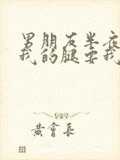 男朋友半夜打开我的腿要我十没