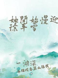 她开始慢迎迎合徐平雪