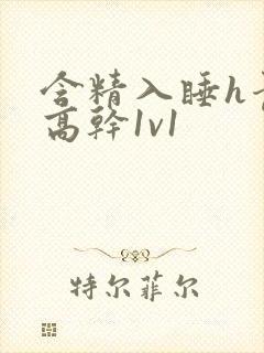 含精入睡h青梅高干1v1