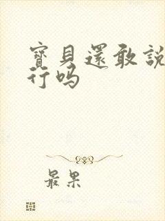 宝贝还敢说我不行吗