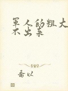 军人的粗大h拔不出来