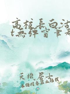 高校长白沽txt无弹窗笔趣阁