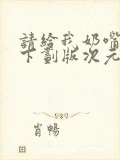 请给我奶嘴漫画下划版次元派