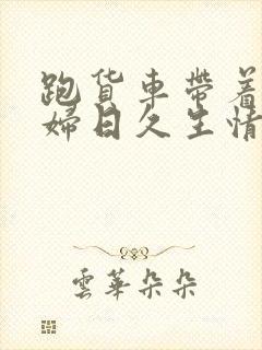 跑货车带着儿媳妇日久生情