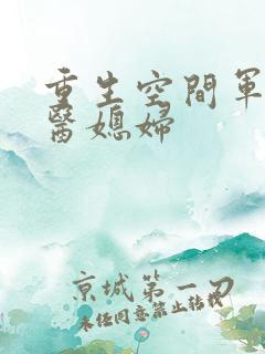 重生空间军长军医媳妇