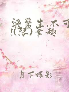 梁医生,不可以!(限)笔趣