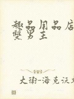 趣品用品店打工双男主