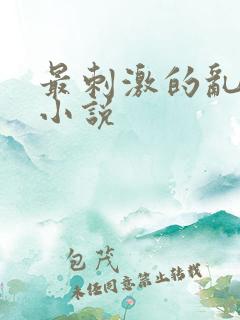 最刺激的乱L仑小说