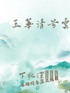 玉华清兮云飞扬