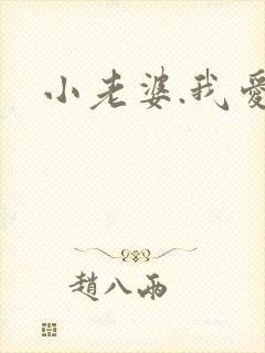 小老婆.我爱你