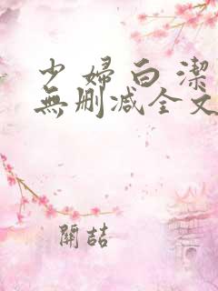 少 妇 白 洁无删减全文阅读