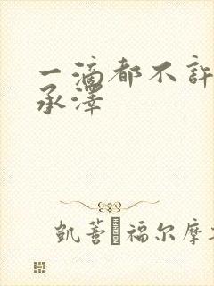 一滴都不许漏魏承泽