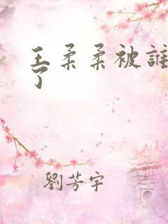 王柔柔被谁牵走了