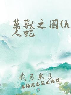 万兽之国(h)人蛇