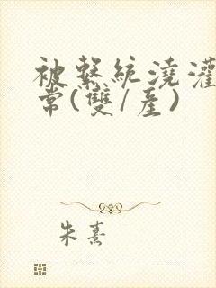 被系统浇灌的日常(双/产)