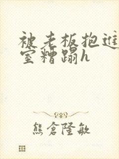 被老板抱进办公室糟蹋h