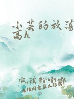 小芸的放荡日记高h