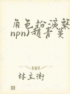 角色扮演系统(npn)赵青蔓