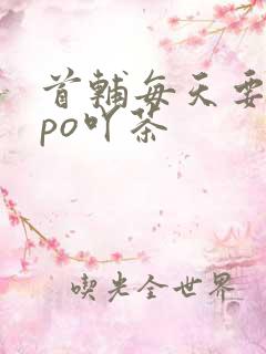 首辅每天要不够po吖茶