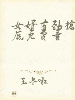 女婿有劲枪枪到底免费看