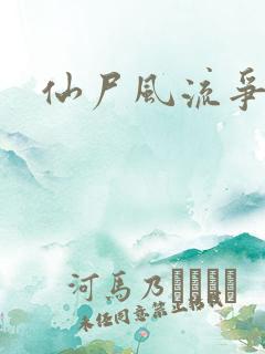 仙尸风流争霸记