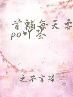 首辅每天要不够po吖茶