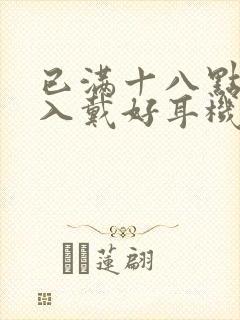 已满十八点此进入戴好耳机