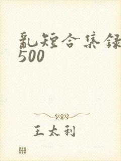 乱短合集录目伦500