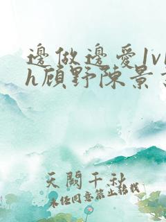 边做边爱1v1h顾野陈景书