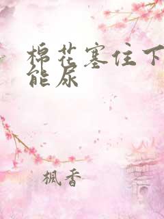 棉花塞住下面不能尿