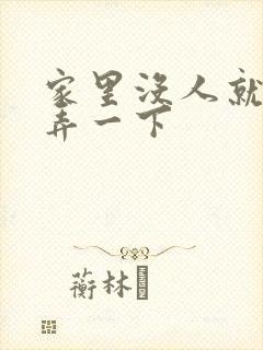 家里没人就让你弄一下